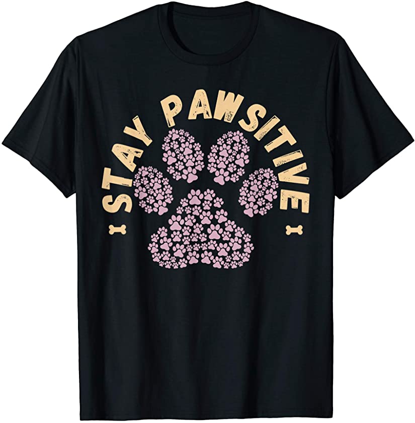 Stay Pawsitive Funny Dog Lover Gift Pet Puppy Positive Fur T-Shirt