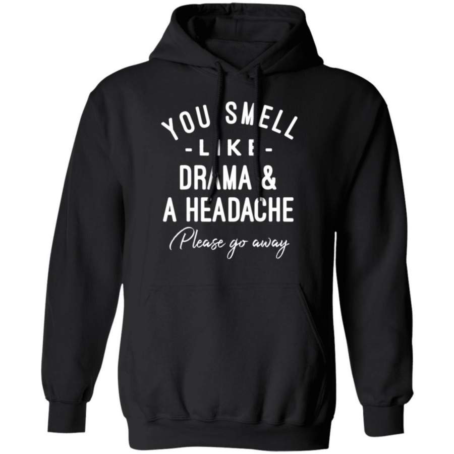 You Smell Like Drama and A Headache Please Go Away Leave Me Hoodie