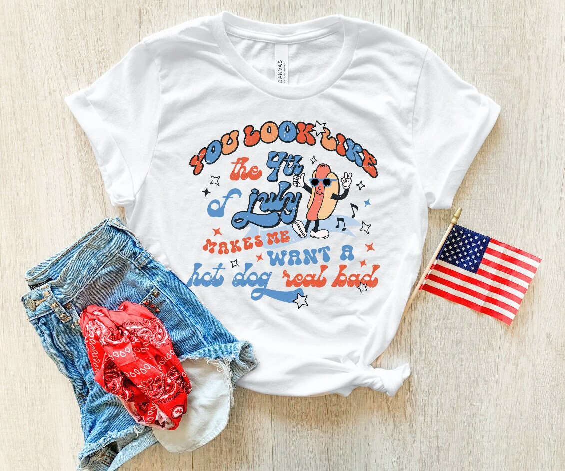 4th of July Shirt – Funny Independence Day Tee – You Look Like The 4th of July Makes Me Want A Hot Dog Real Bad Shirt – Retro USA Tee