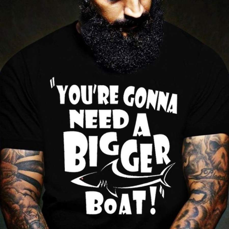 You’re Gonna Need A Bigger Boat Funny Shark T Shirt