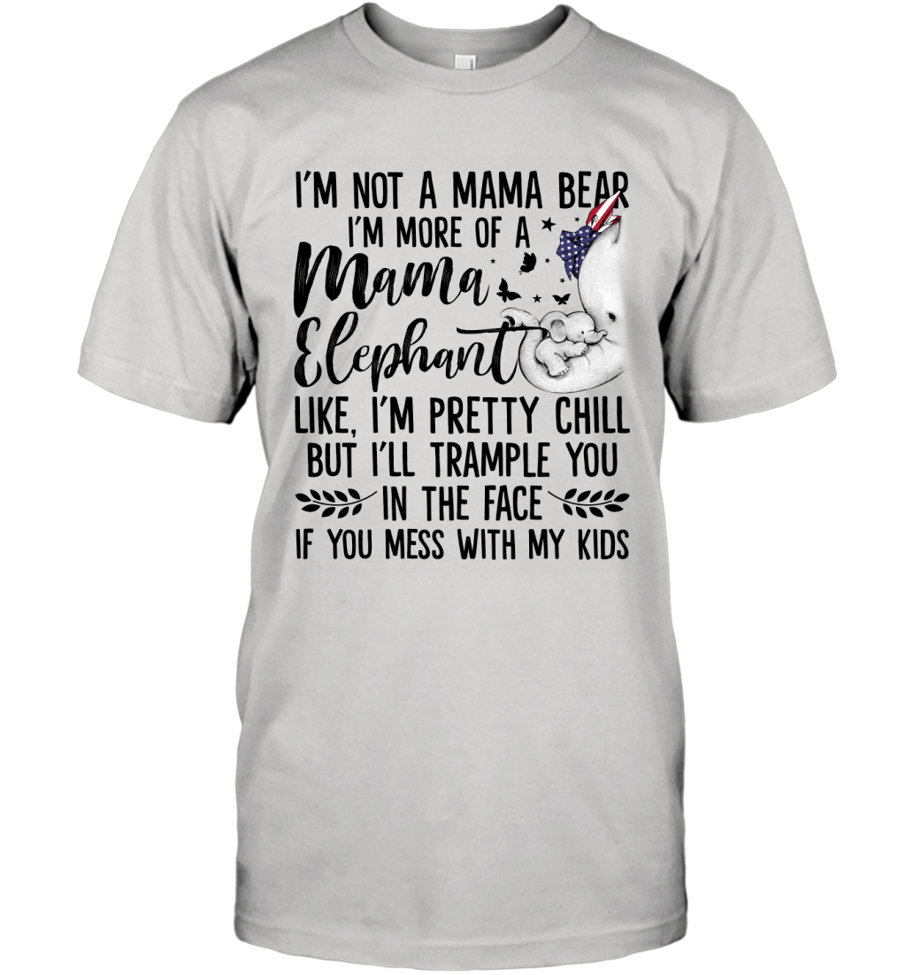 I_m Not A Mama Bear I_m More Of A Mama Elephant Funny Moms Shirt