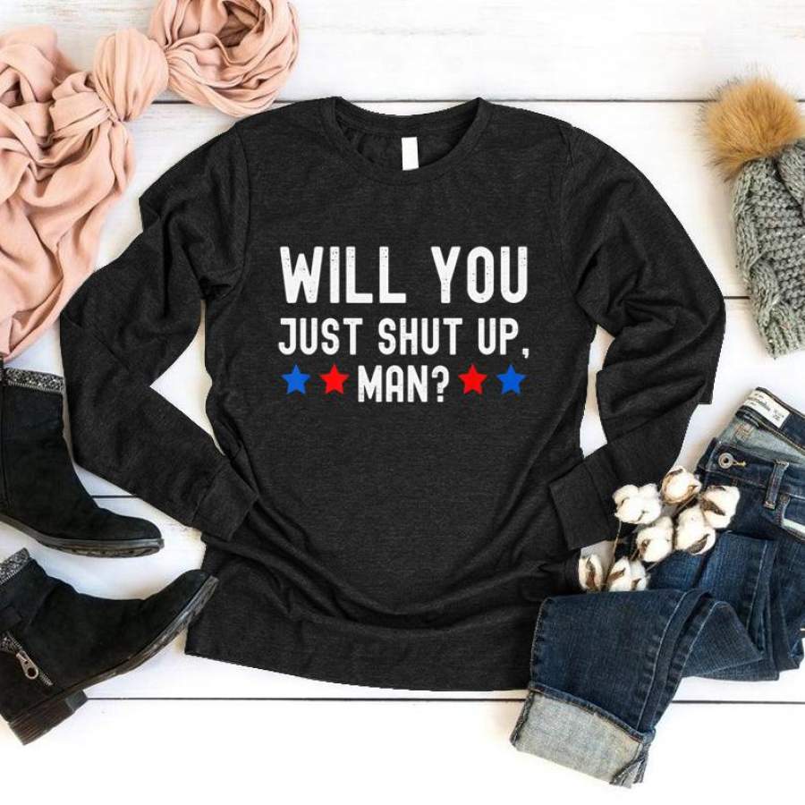 Will You Just Shut Up Man T Shirt