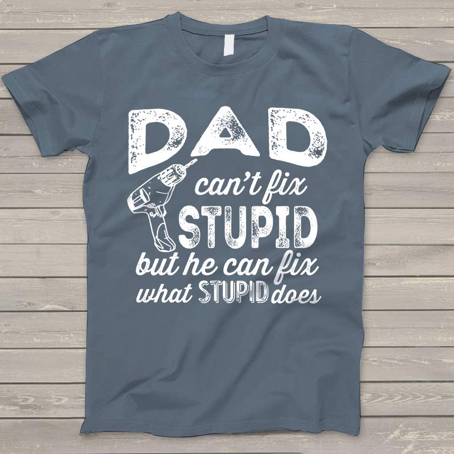 Personalized Dad can’t fix stupid Shirt