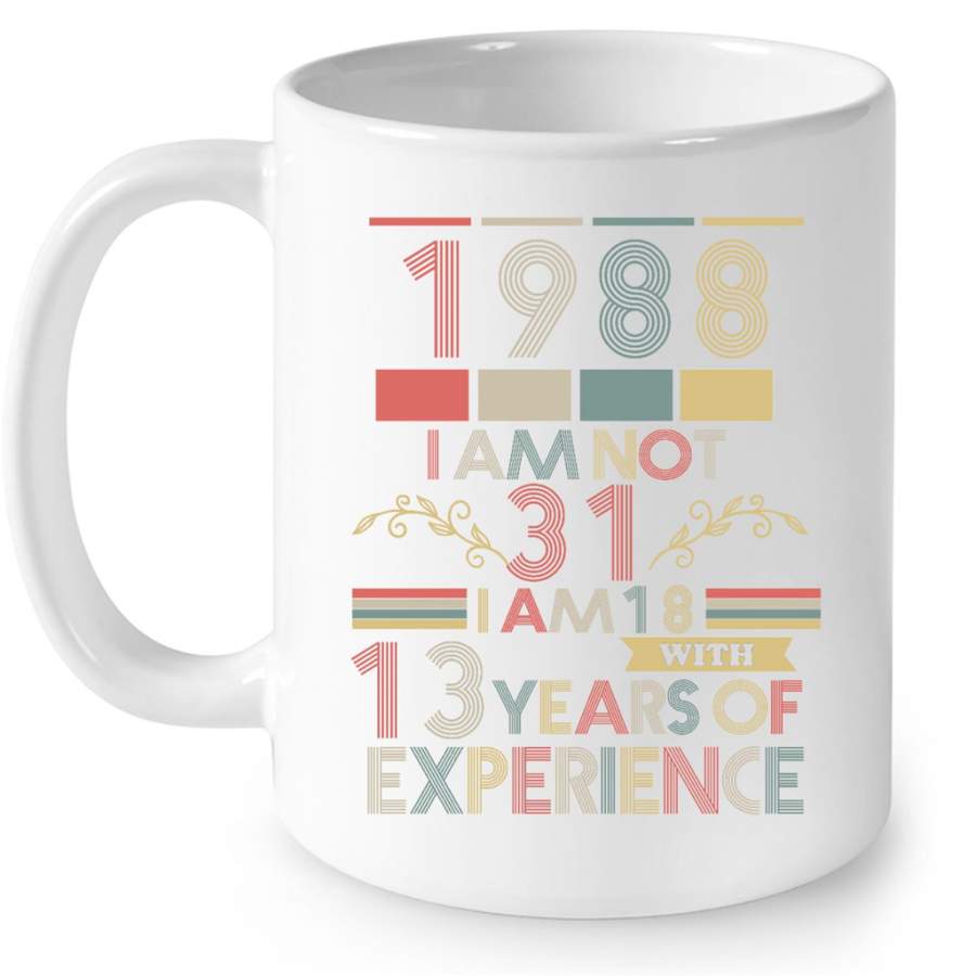 1988 I Am Not 31 I Am 18 With 13 Years Of Experience, Classic Vintage Retro – Full-Wrap Coffee White Mug