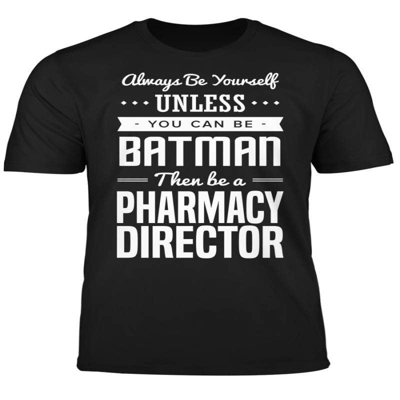 You Can Be A Batman Then Be A Pharmacy Director Tshirt