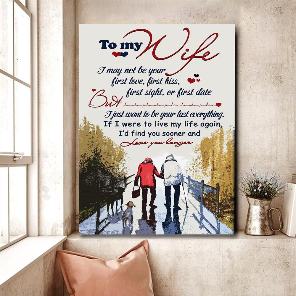 To My Wife I Want To Be Your Last Everything Canvas Gift For Wife Gift For Family, Wall Art Decor, Canvas Print, Home Decor