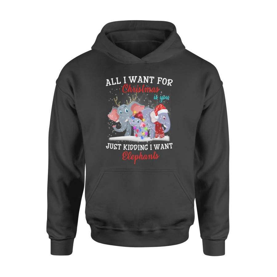 All I Want For Christmas Is You Just Kidding Funny Elephants Xmas Gift Hoodie