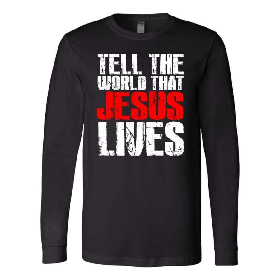 Tell the world that Jesus Lives long sleeve t shirt – christian apparel