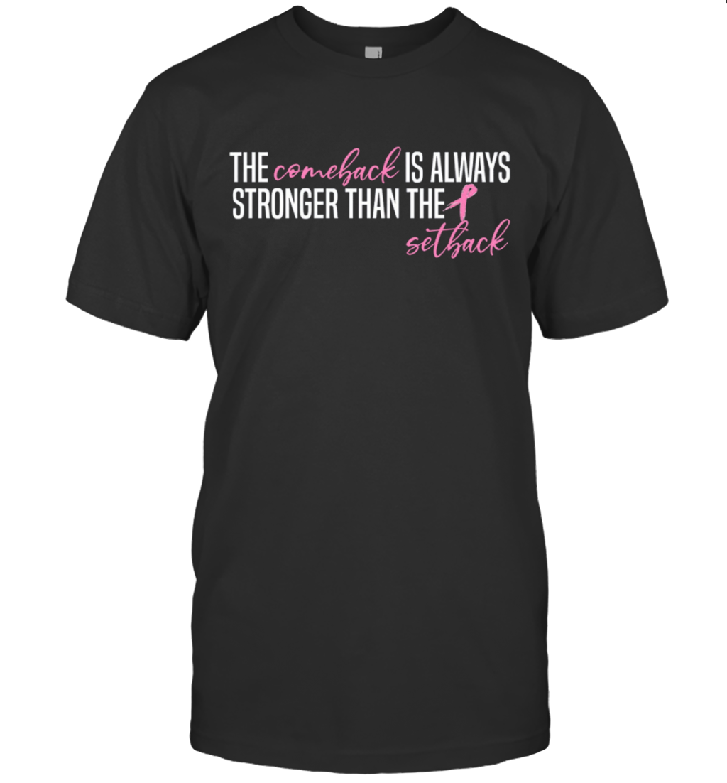 Pink Breast Cancer Shirt | The Comeback Is Always Stronger Than The Setback | Awareness Breast Cancer Survivor Gift