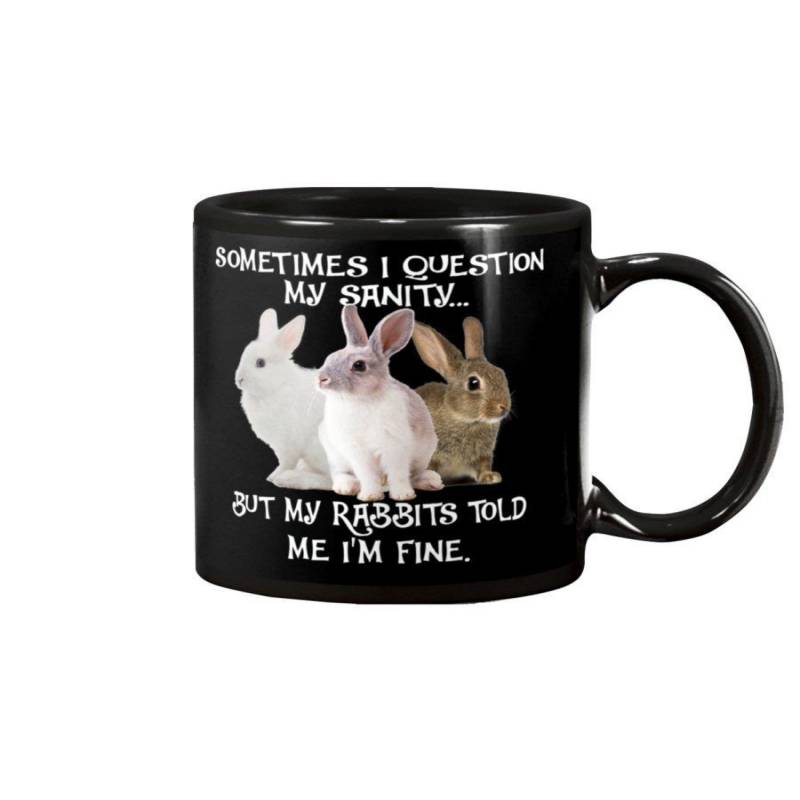 Sometimes I Question My Sanity But My Rabbits Told Me I’m Fine Mug