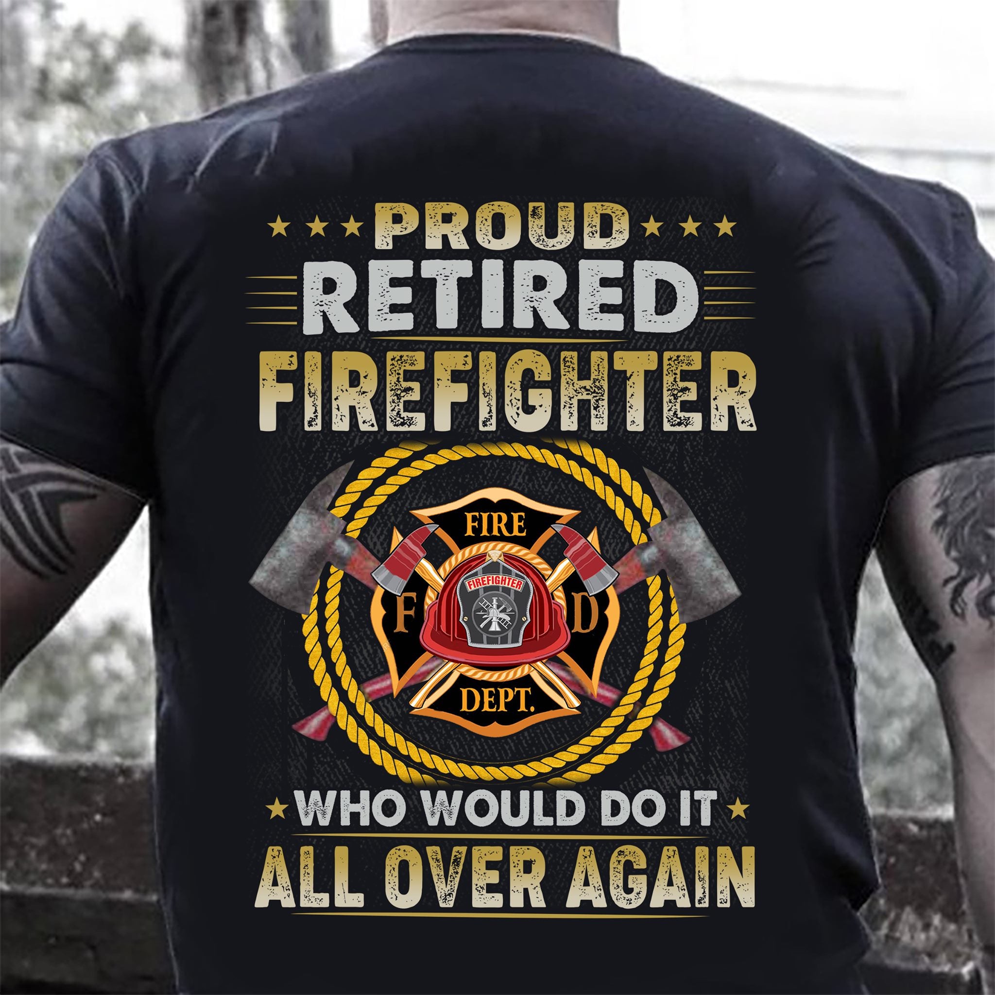 Proud Retired Firefighter Who Would Do It All Over Again Retirement Dad Granpa Retirement Gift