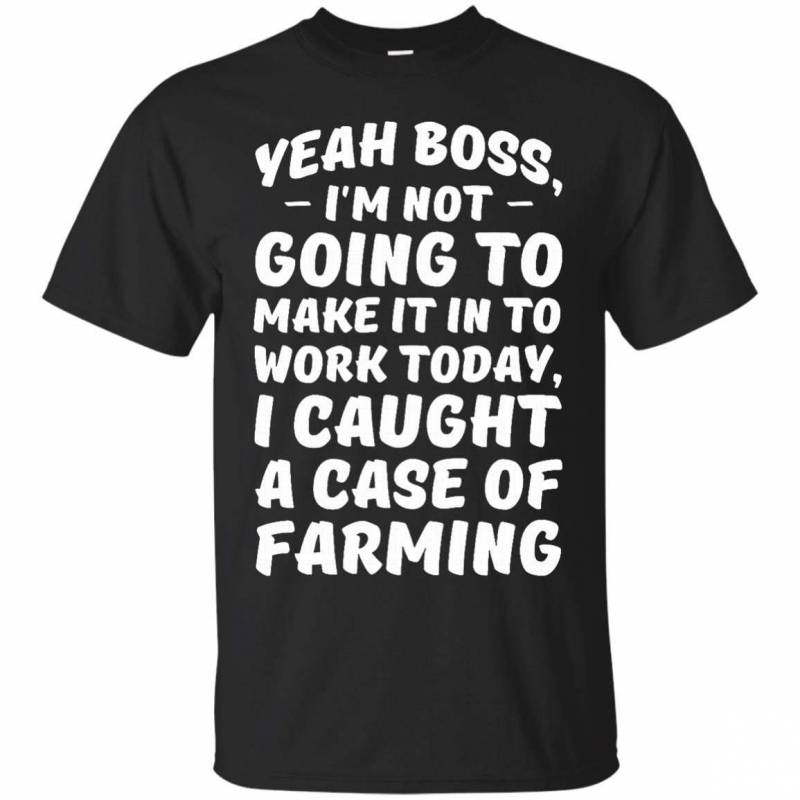 Cant Come to Work Caught a Case of Farming T Shirt