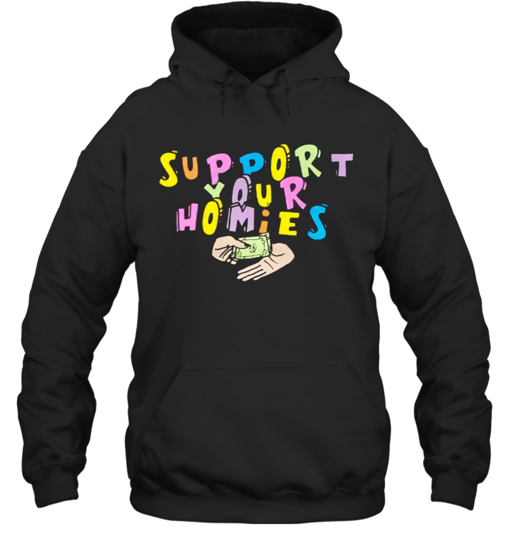 Support Your Homies Hoodie T-Shirt