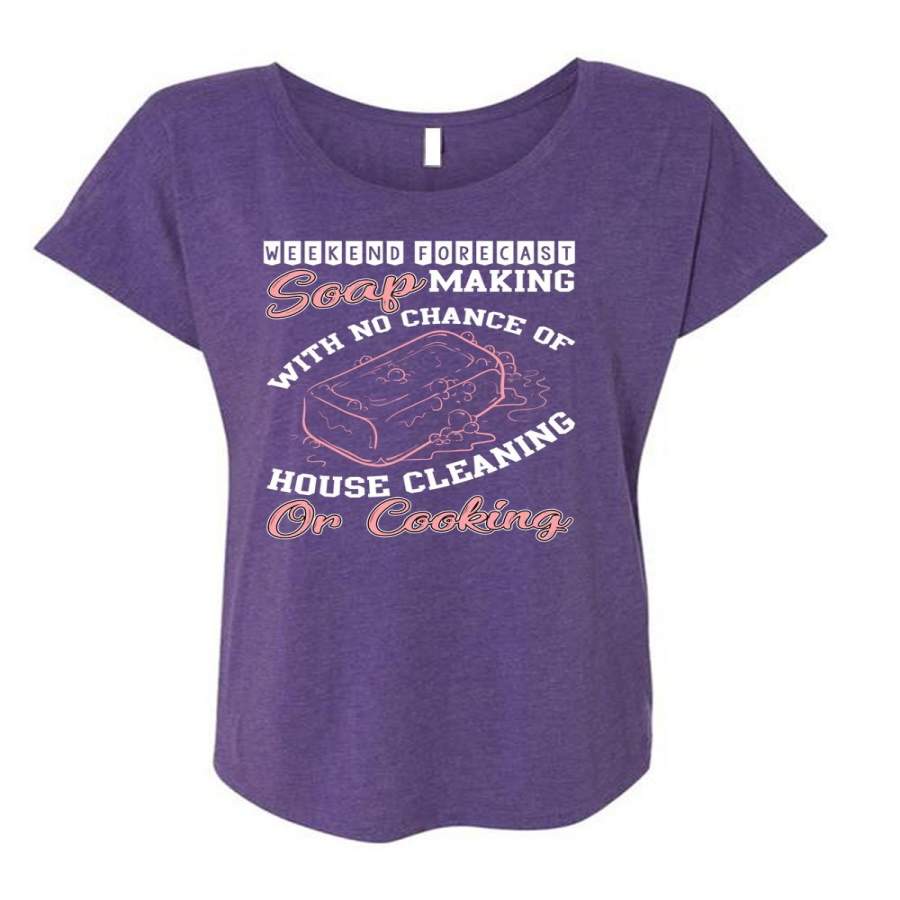 Weekend Forecast Soap Making T Shirt, No Chance Of House Cleaning T Shirt, Cool Shirt (Ladies’ Triblend Dolman Sleeve)