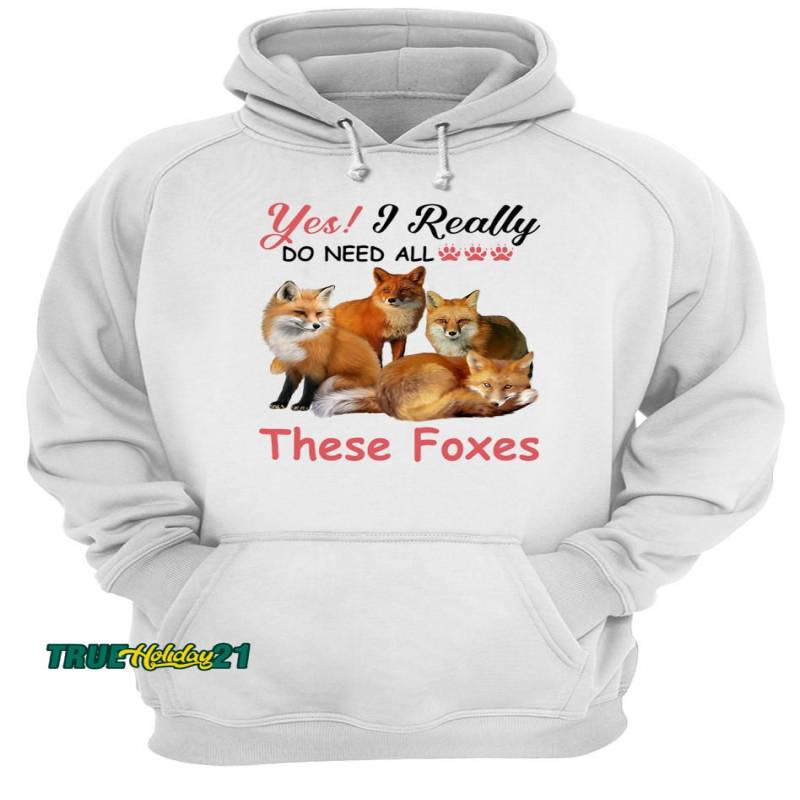 Yes I really do need all These Foxes shirt Unisex Hoodie