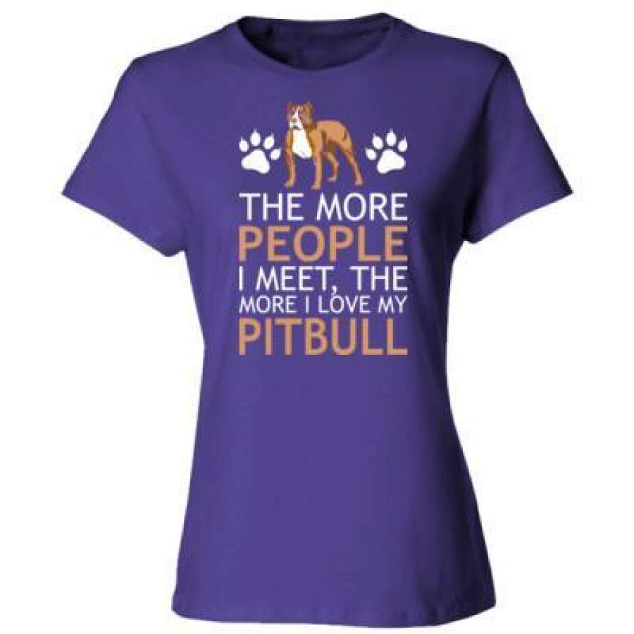 AGR The More People I Meet The More I Love My Pitbull – Ladies’ Cotton T-Shirt