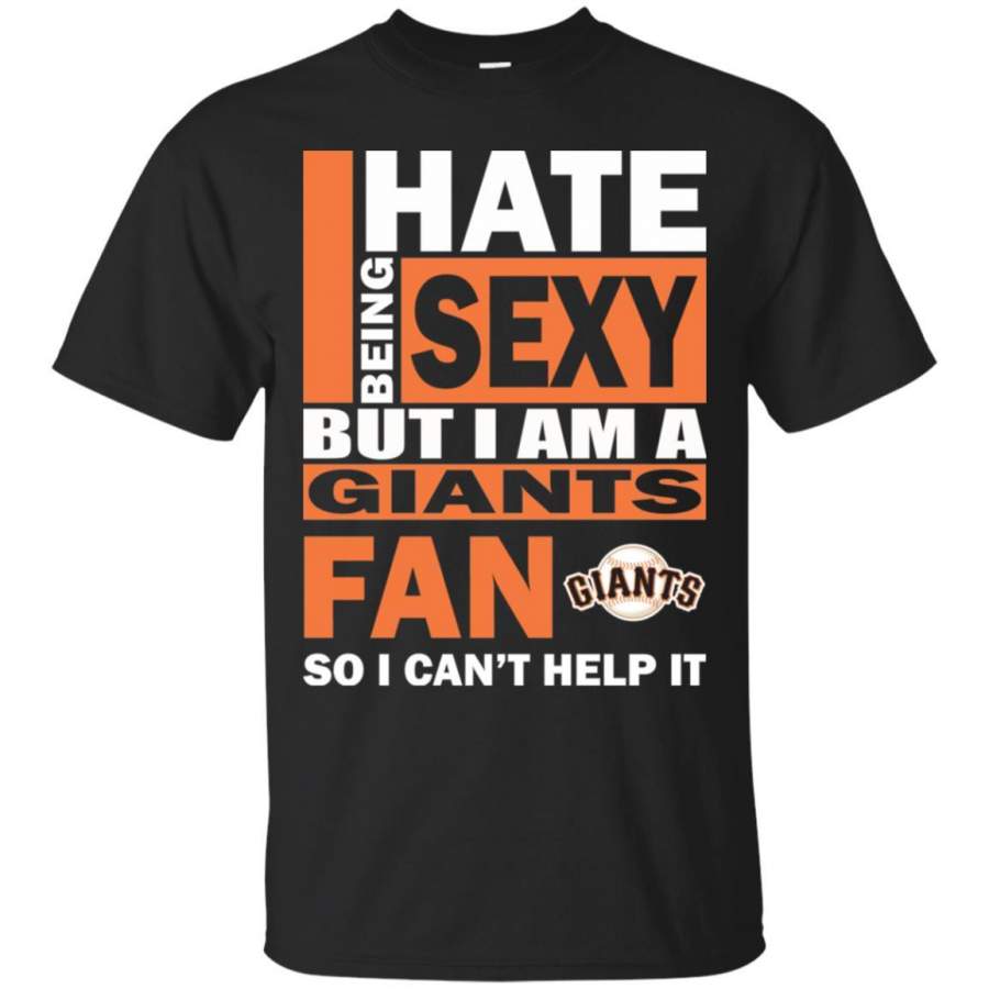 I Hate Being Sexy But I Am A San Francisco Giants Fan T Shirt