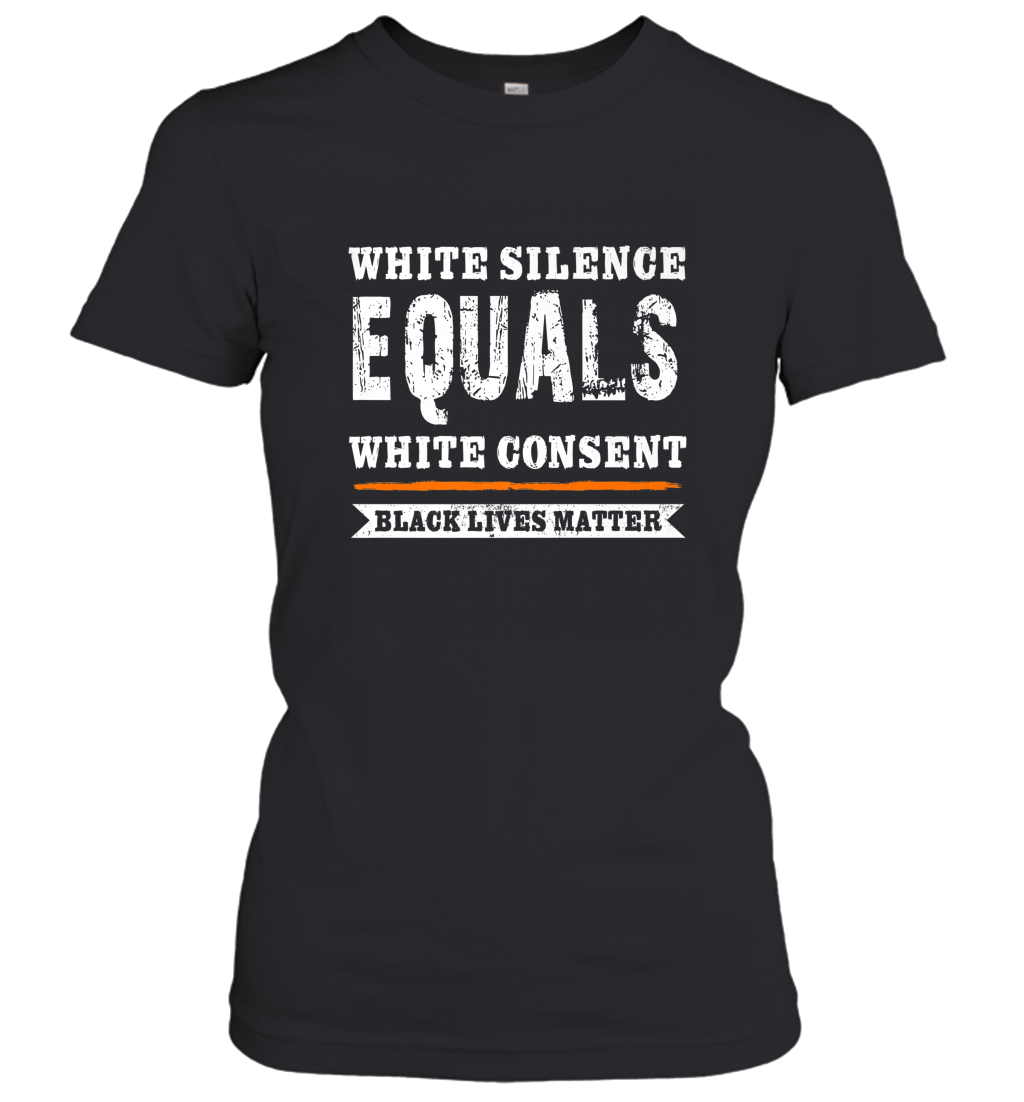 White Silence Equals White Consent Black Lives Matter Women’s T-Shirt