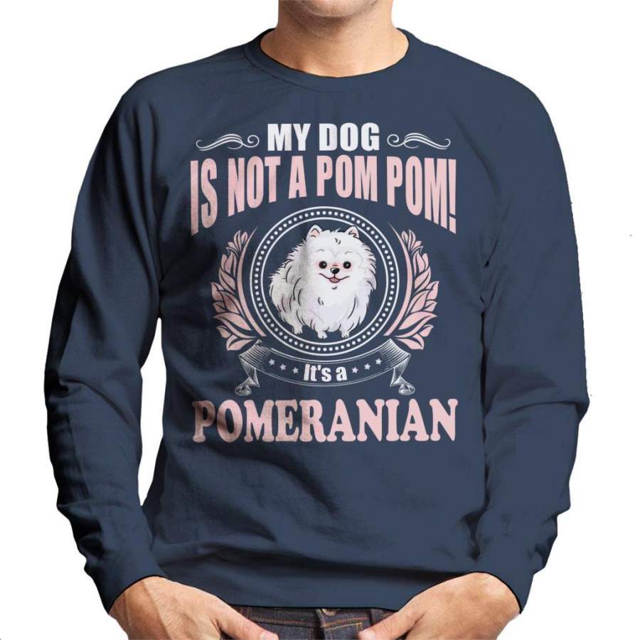 My Dog Is Not A Pom Pom Its a Pomeranian Men’s Sweatshirt