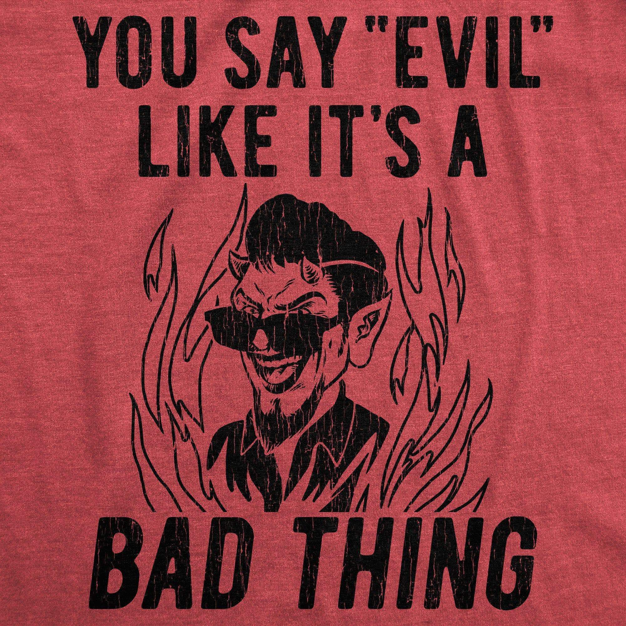 You Say Evil Like It’S A Bad Thing Men’S Tshirt