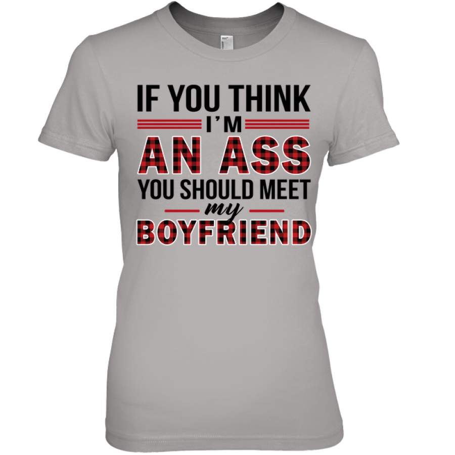 IF YOU THINK I’M AN ASS, YOU SHOULD MEET MY BOYFRIEND – FAMTH, Gifts For couple, Gift For him, Gift to her, Unisex Shirt, Special Gift For lover, Plus Size Shirt