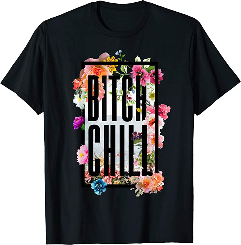 Chill Bitch Funny Inappropriate Adult T Shirt