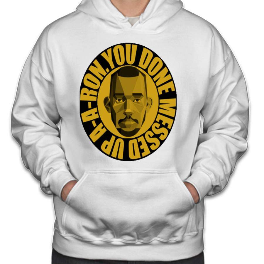 You Done Messed Up A-A-Ron Funny T-Shirt Hoodie