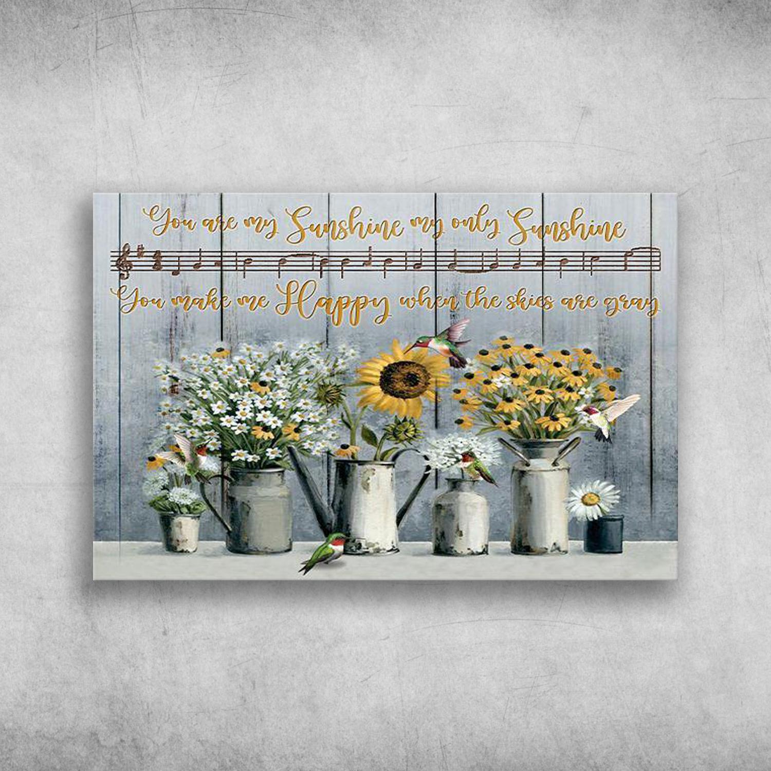 Hummingbird And Flower You Are My Sunshine, My Only Sunshine, You Make Me Happy What The Skies Are Gray Poster Print Wall Art Canvas Wall Decor