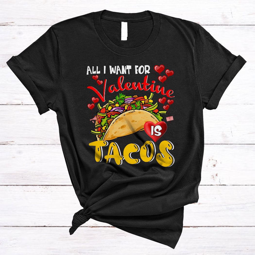 All I Want For Valentine Is Tacos Cool Valentine’S Day Food Foodie Lover Gifts Unisex T-Shirt