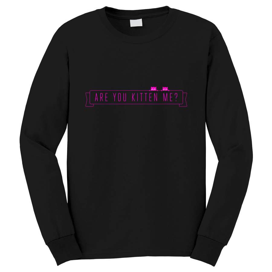 ARE YOU KITTEN ME Long Sleeve T-Shirt