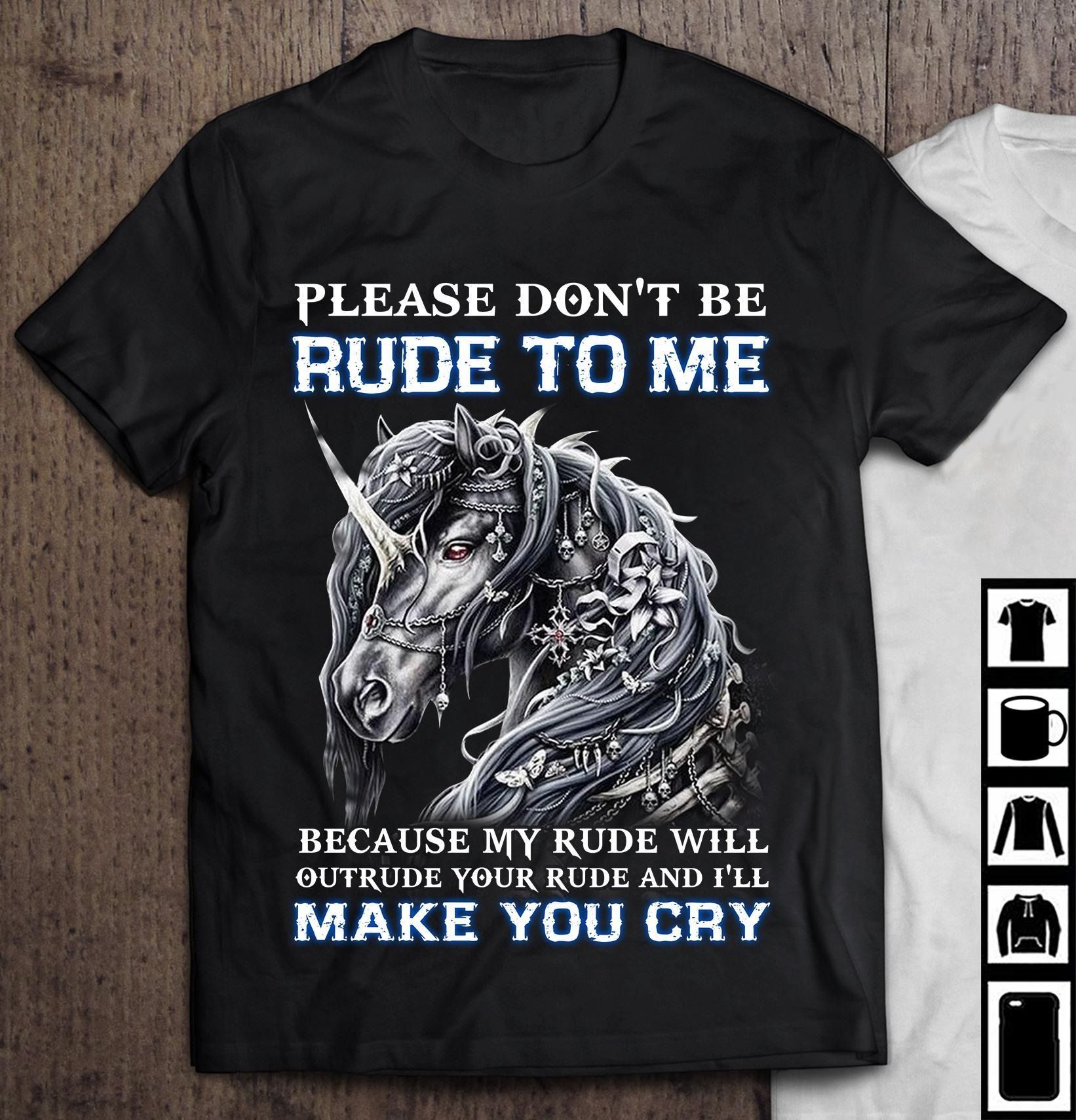 Unicorn Grayscale Skeleton Please Don’T Be Rude To Me Because My Rude Will Outrude Your Rude And I’Ll Make You Cry T Shirt Hoodie Sweater All Color Plus Size Up To S-5Xl