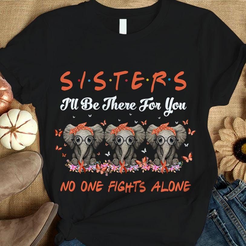 Sisters I’Ll Be There For You No One Fights Alone, Orange Ribbon Elephant, Multiple Sclerosis Awareness Shirt