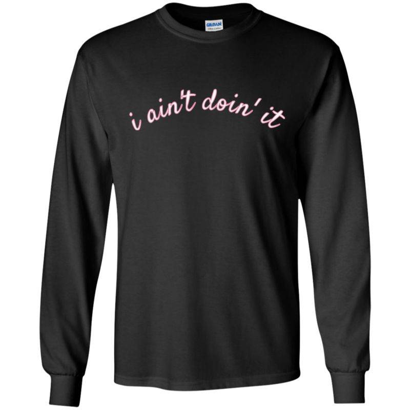 I Ain’t Doin’ It – Funny Ls Shirt/hoodie/sweatshirt