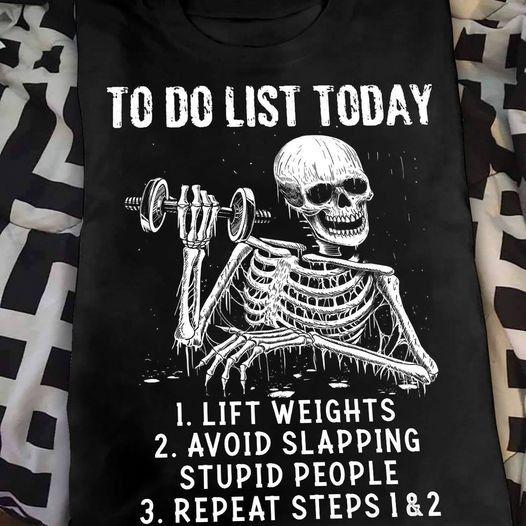 Skeleton To Do List Today Lift Weights Avoid Slapping Stupid People Repeat Steps 1 & 2 T Shirt Hoodie Sweater Plus Size S-5Xl