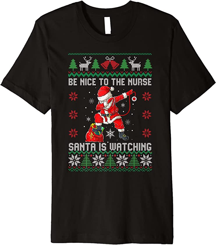 Be Nice To The Nurse Santa Watching Ugly Christmas Sweater Premium T-Shirt