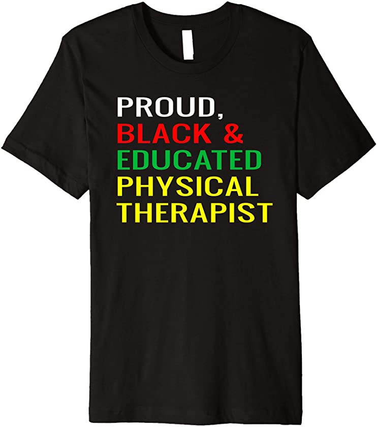 Proud, Black & Educated Physical Therapist Melanin Pride Premium T-Shirt