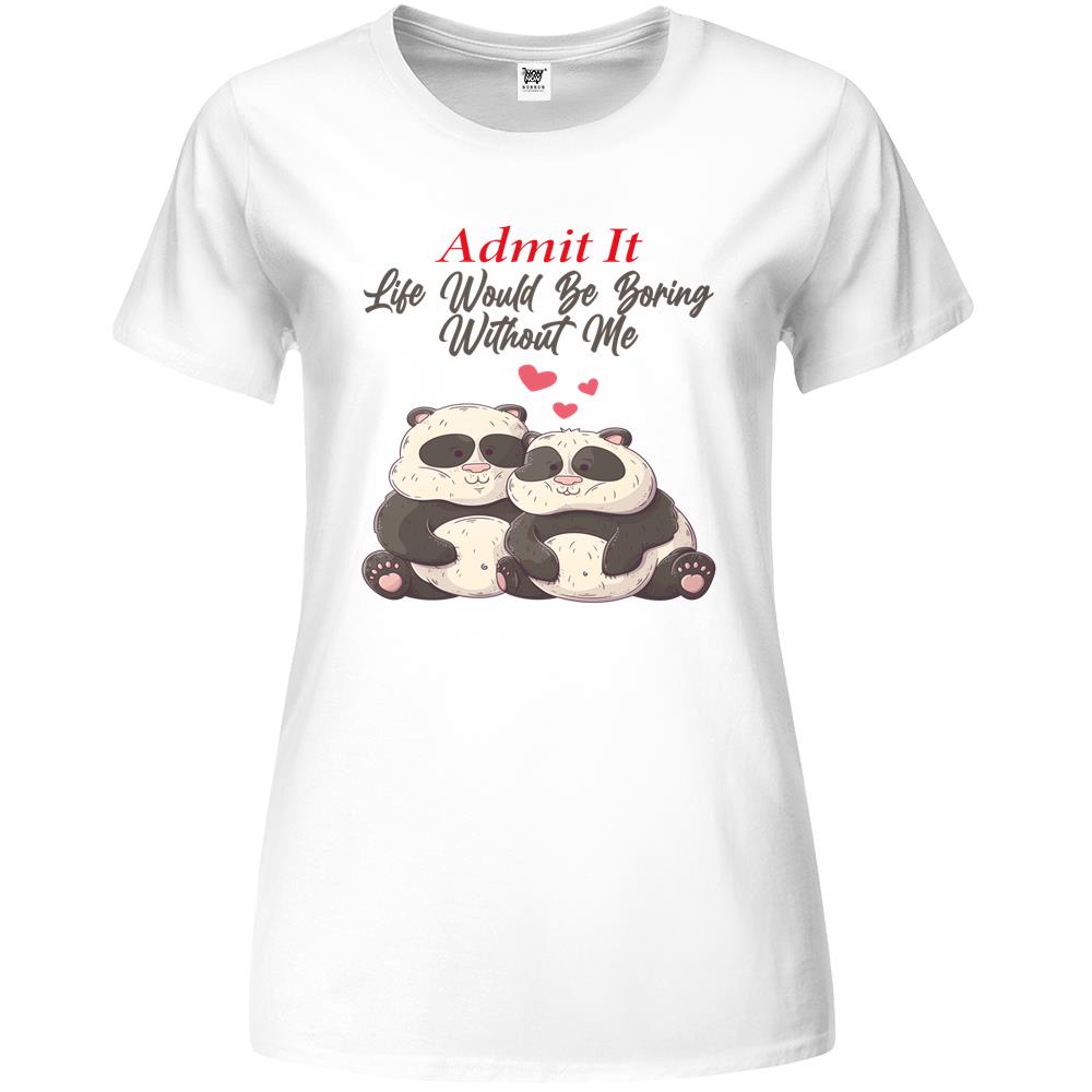 Admit It Life Would Be Boring Without Me (1) Premium Womens T Shirts