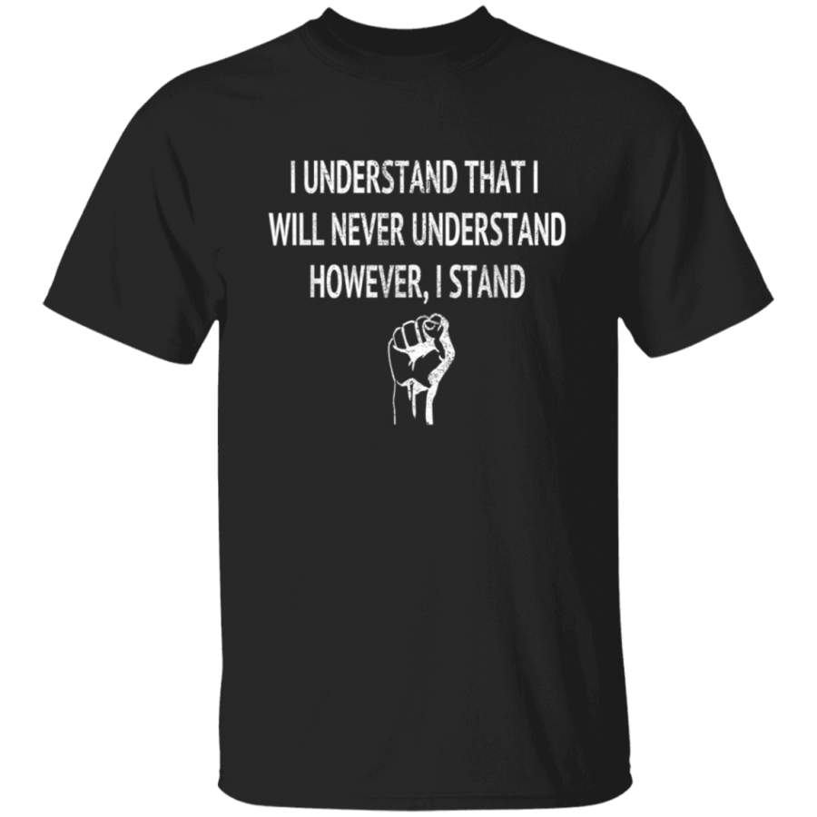 I Understand That I Will Never Black Lives Matter Protest TShirt