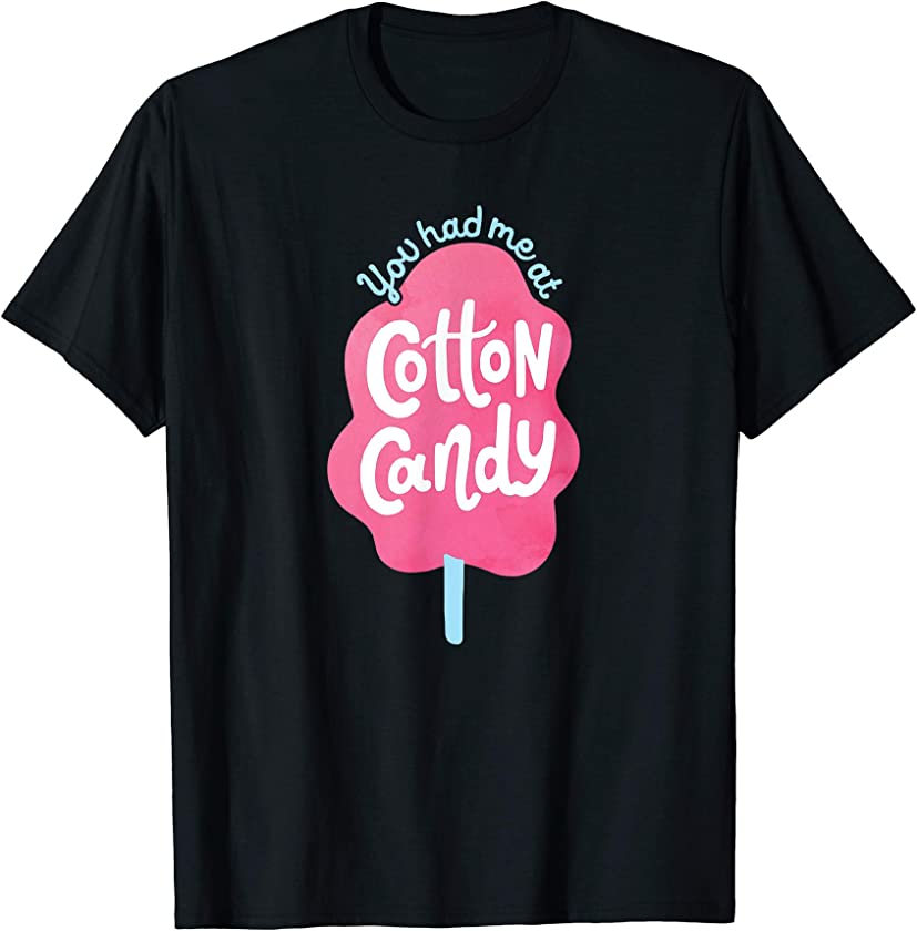 You Had Me At Cotton Candy – for Candy Lovers – Funny & Cute T-Shirt