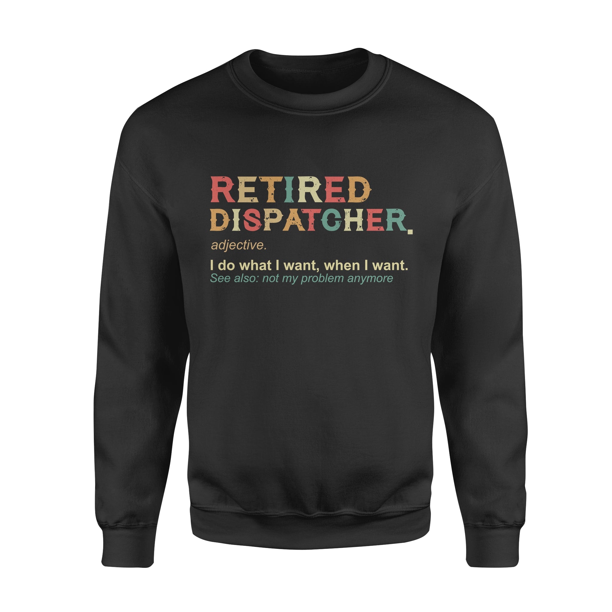 Retired Dispatcher Adjective Noun I Do What I Want Retirement Gift – Standard Crew Neck Sweatshirt