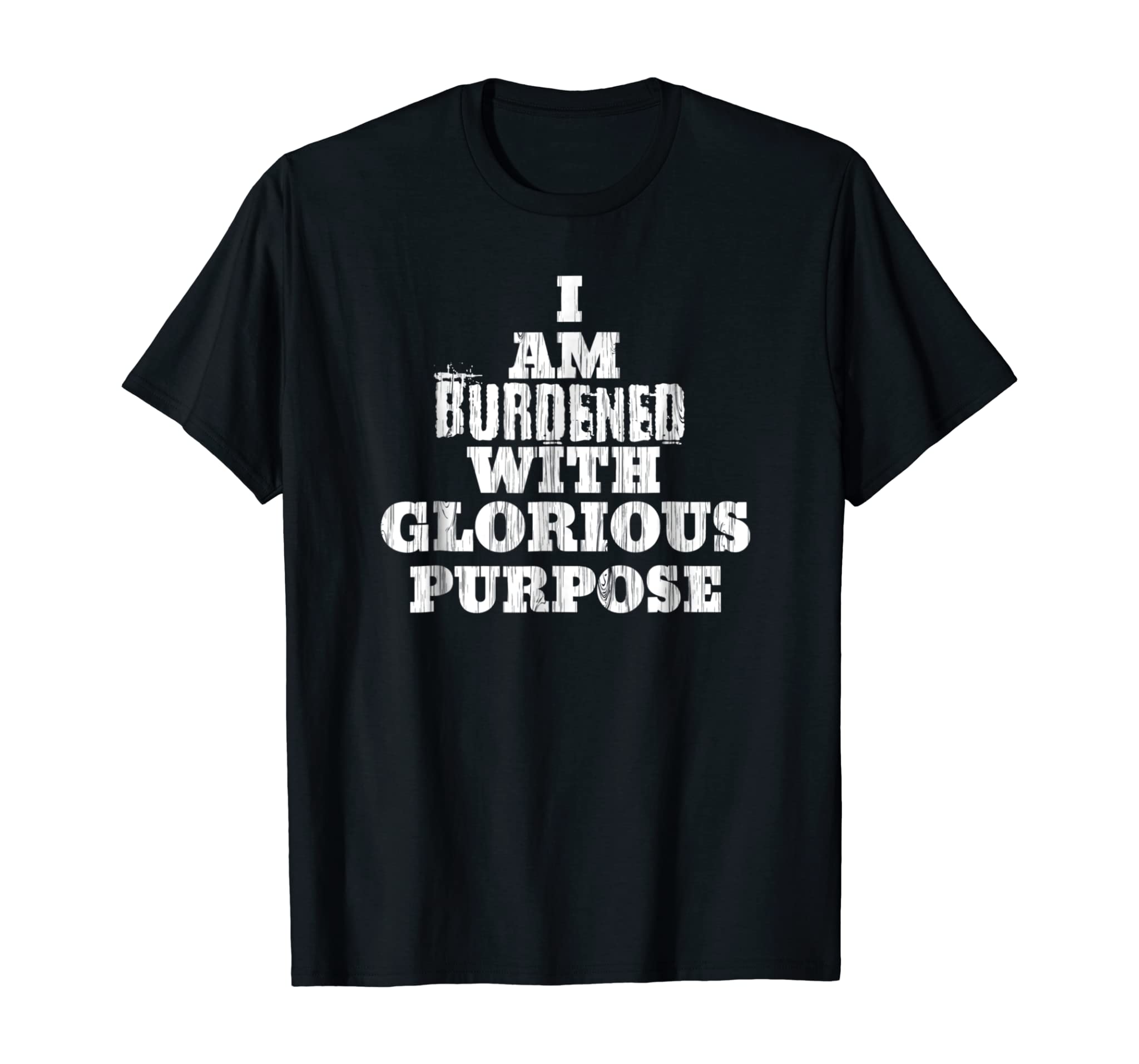 Casual Summer Funny Tee I Am Burdened With Glorious Purpose