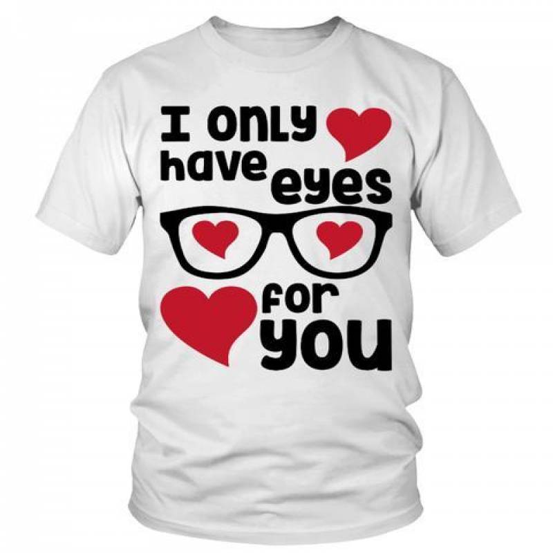 I Only Have Eyes for You! Gift Valentine’s Day T-Shirts