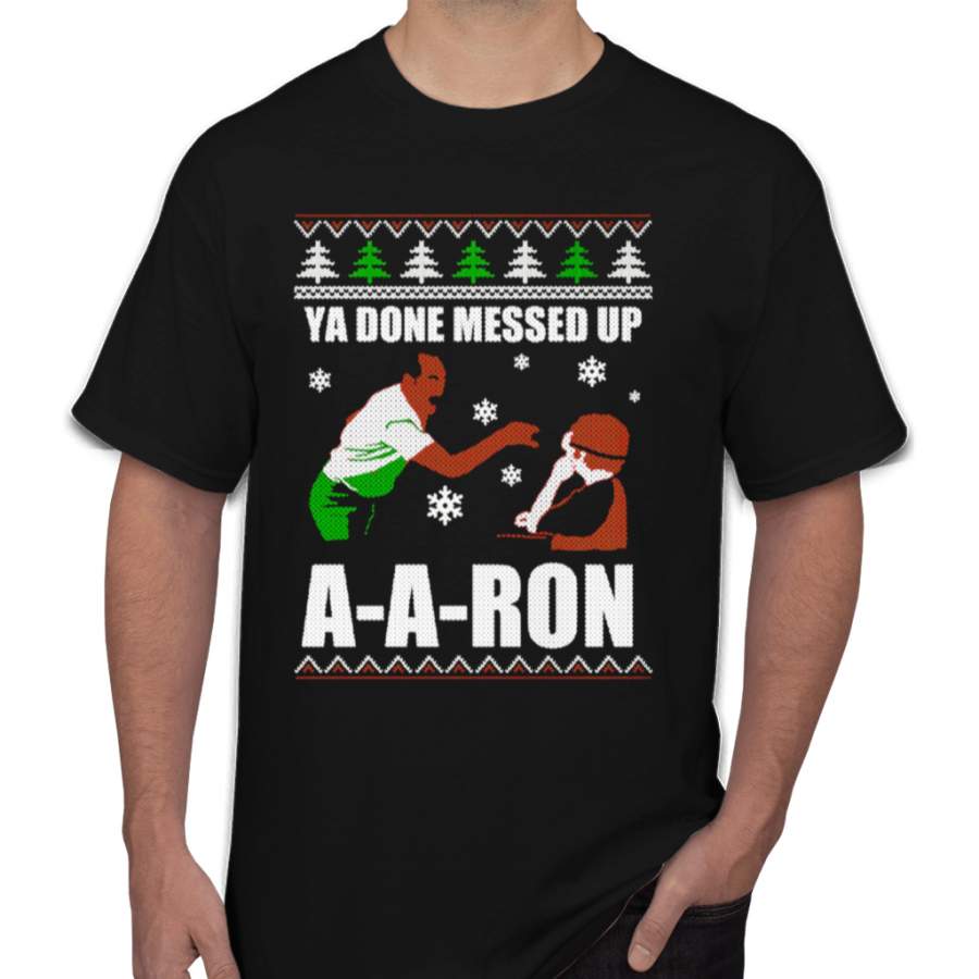 Ya Done Messed Up A-a-ron T-shirt Clothing For Ugly Christmas T-shirt Men’s T-Shirts