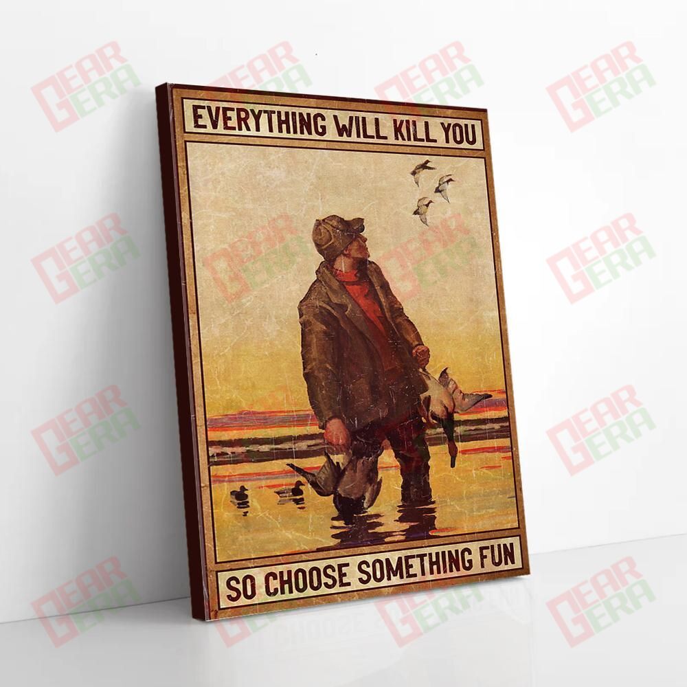 Canvas Art Prints Duck Hunting Everything Will Kill You So Choose Something Fun Canvas Pretty Canvas Home Decoration