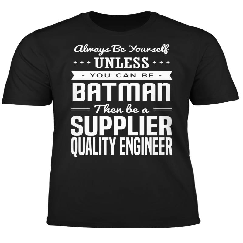 You Can Be A Batman Then Be A Supplier Quality Engineer Tshirt