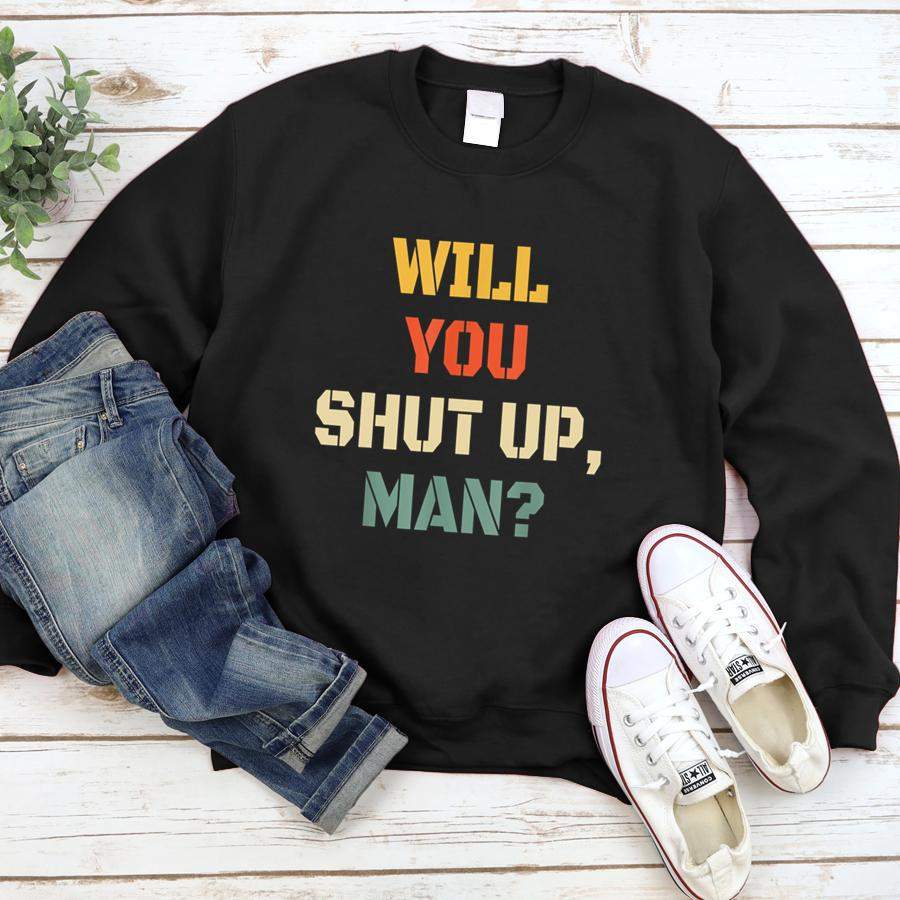 Will You Shut Up, Man Vintage Will You Shut Up Man  Sweatshirt