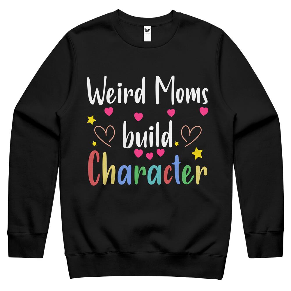 Weird Moms Build Character T-Shirt Hoodie Crewneck Sweatshirt