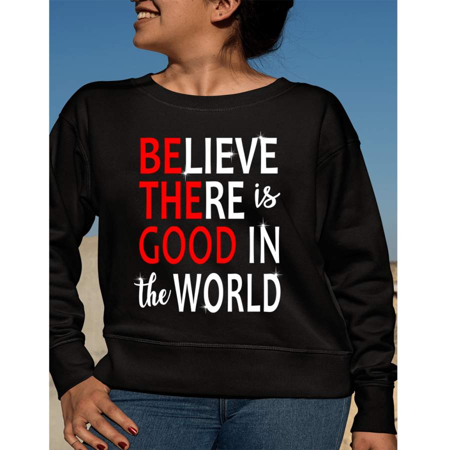 “BELIEVE THERE IS GOOD IN THE WORLD” Hoodie & Sweatshirt