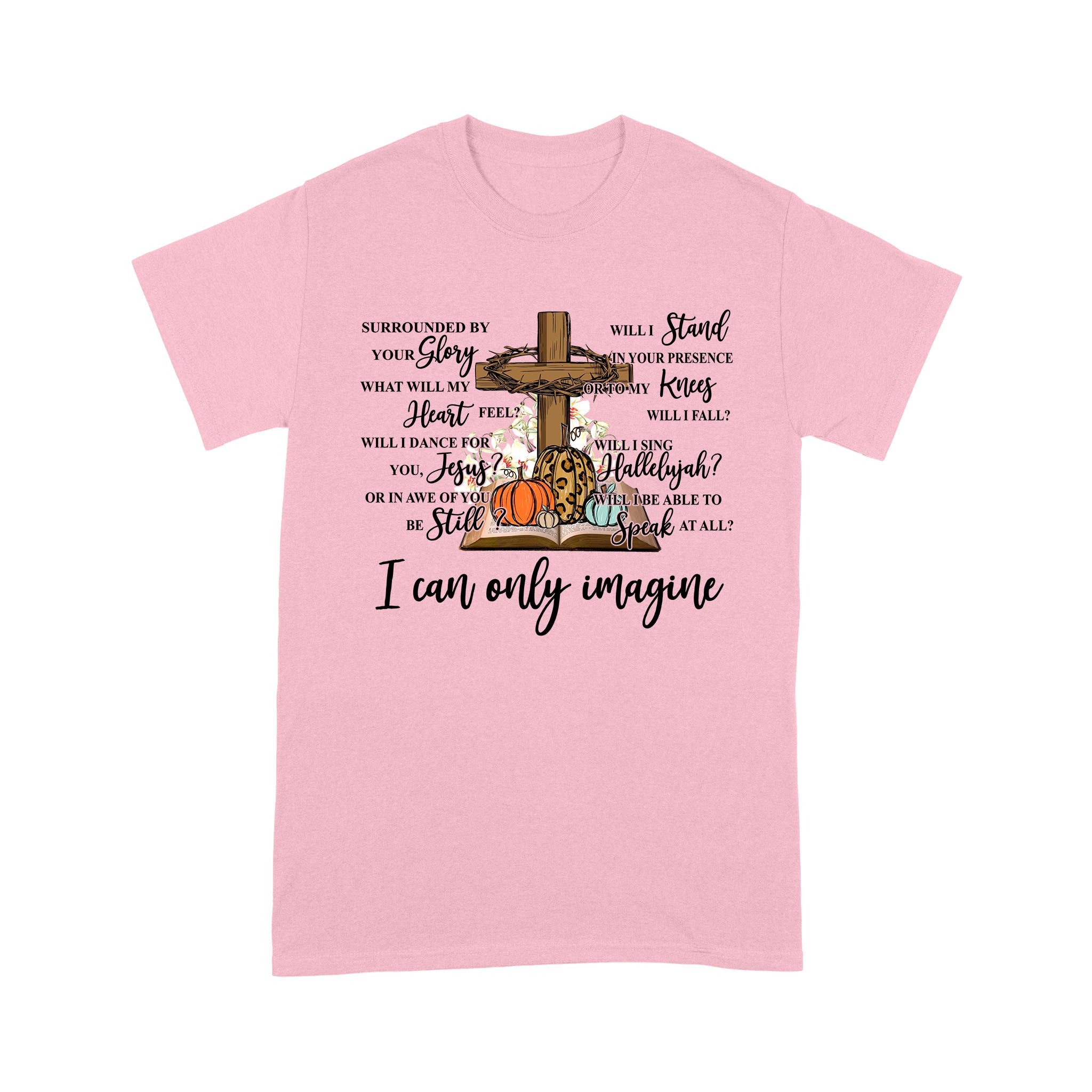 Jesus Cross Surrounded By Your Glory What Will My Heart Feel I Can Only Imagine – Standard T-shirt