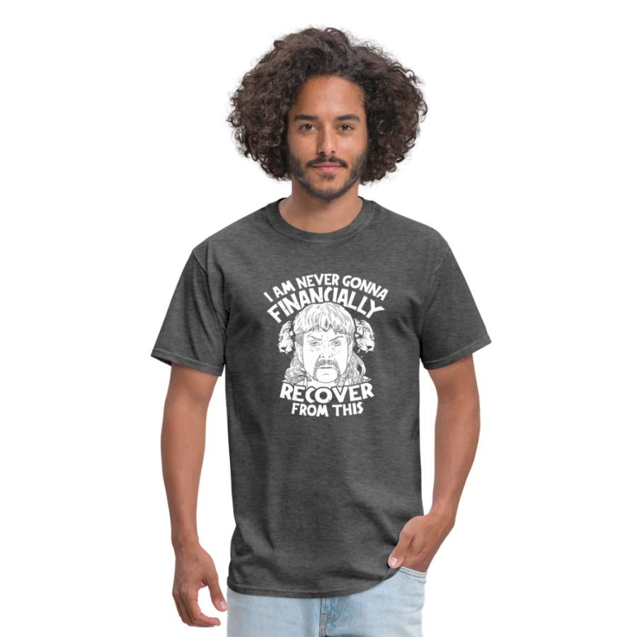 Tiger King Joe Exotic Funny T-Shirt – I’m Never Going to Financially Recover Unisex Mens & Women’s Clothing S-4XL Limited Run